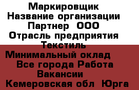 Маркировщик › Название организации ­ Партнер, ООО › Отрасль предприятия ­ Текстиль › Минимальный оклад ­ 1 - Все города Работа » Вакансии   . Кемеровская обл.,Юрга г.